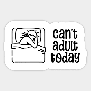 Can't Adult Today T-shirt, Funny Tee Saying, Funny and Sarcastic Shirt Sticker
